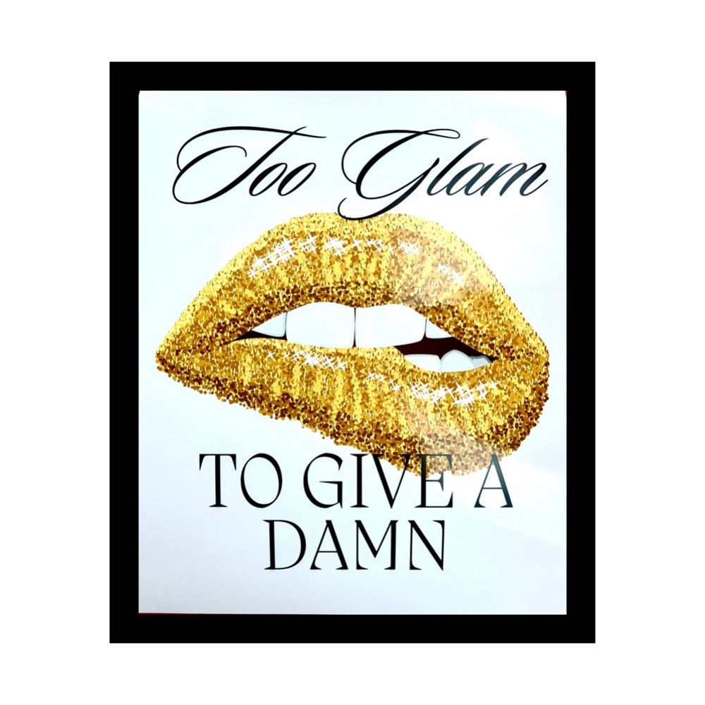 Golden Too Glam To give a Damn glossy print